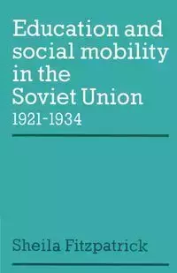 Education and Social Mobility in the Soviet Union 1921 1934 - Sheila Fitzpatrick