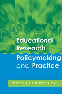 Educational Research, Policymaking and Practice - Hammersley Martyn