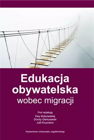 Edukacja obywatelska wobec migracji - red. Ewa Bobrowska, Dorota Gierszewski, Julia Klu