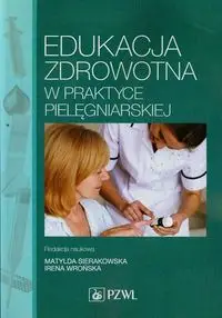 Edukacja zdrowotna w praktyce pielęgniarskiej - Sierakowska Matylda, Wrońska Irena