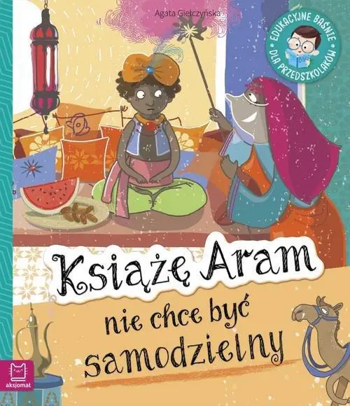 Edukacyjne baśnie. Dla przedszkolaków. Książę Aram nie chce być samodzielny - Agata Giełczyńska