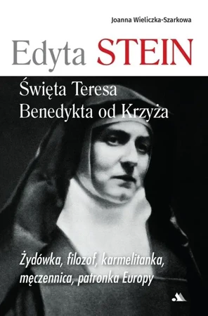 Edyta Stein. Święta Teresa Benedykta od Krzyża - Joanna Wieliczka-szarkowa