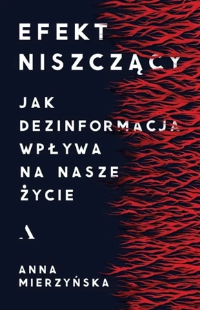 Efekt niszczący. Jak dezinformacja wpływa na nasze - Anna Mierzyńska