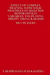 Effect of Complex Training with Yogic Practices on Selected Motor Fitness Variables and Playing Ability Among Kabaddi Men Players - Kagitha Varaprasada Rao