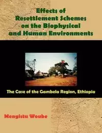 Effects of Resettlement Schemes on the Biophysical and Human Environments - Woube Mengistu