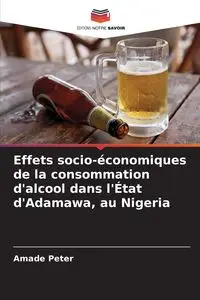 Effets socio-économiques de la consommation d'alcool dans l'État d'Adamawa, au Nigeria - Peter Amade