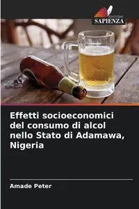 Effetti socioeconomici del consumo di alcol nello Stato di Adamawa, Nigeria - Peter Amade