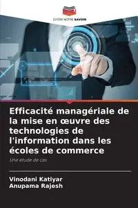 Efficacité managériale de la mise en œuvre des technologies de l'information dans les écoles de commerce - Katiyar Vinodani