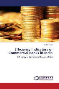 Efficiency Indicators of Commercial Banks in India - Tiwari Shefali