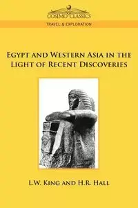 Egypt and Western Asia in the Light of Recent Discoveries - King L. W.