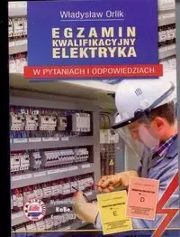 Egzamin kwalifikacyjny elektryka w pytaniach i odpowiedziach - Władysław Orlik