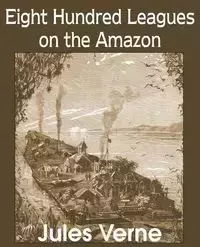 Eight Hundred Leagues on the Amazon - Jules Verne
