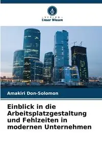 Einblick in die Arbeitsplatzgestaltung und Fehlzeiten in modernen Unternehmen - Don-Solomon Amakiri