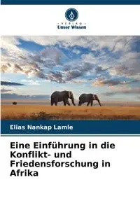 Eine Einführung in die Konflikt- und Friedensforschung in Afrika - Elias Nankap Lamle