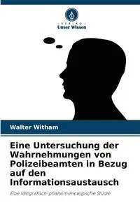 Eine Untersuchung der Wahrnehmungen von Polizeibeamten in Bezug auf den Informationsaustausch - Walter Witham