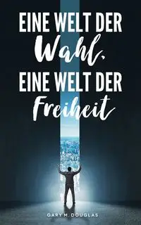 Eine Welt der Wahl, eine Welt der Freiheit (German) - Douglas Gary M.