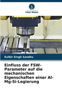 Einfluss der FSW-Parameter auf die mechanischen Eigenschaften einer Al-Mg-Si-Legierung - Sandhu Kulbir Singh