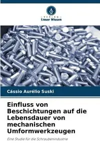 Einfluss von Beschichtungen auf die Lebensdauer von mechanischen Umformwerkzeugen - Suski Cássio Aurélio