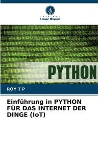 Einführung in PYTHON FÜR DAS INTERNET DER DINGE (IoT) - ROY T P