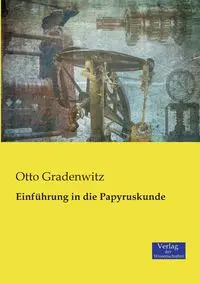 Einführung in die Papyruskunde - Otto Gradenwitz