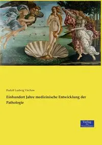 Einhundert Jahre medizinische Entwicklung der Pathologie - Rudolf Virchow Ludwig