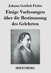 Einige Vorlesungen über die Bestimmung des Gelehrten - Fichte Johann Gottlieb