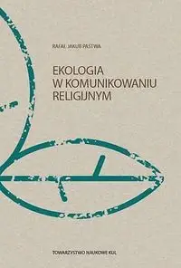 Ekologia w komunikowaniu religijnym - Rafał Jakub Pastwa