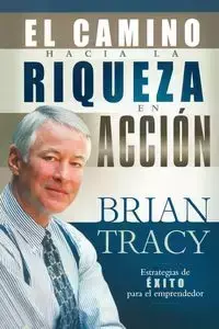 El Camino Hacia la Riqueza en Accion = The Way to Wealth in Action - Tracy Brian