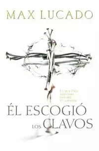 El Escogio los Clavos = He Chose the Nails - Max Lucado