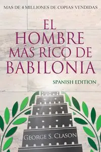 El Hombre Más Rico De Babilonia - Richest Man In Babylon - Spanish Edition - George S. Clason