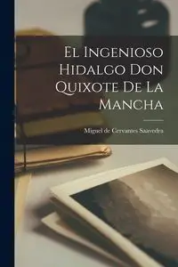 El Ingenioso Hidalgo Don Quixote de la Mancha - Miguel de Cervantes Saavedra