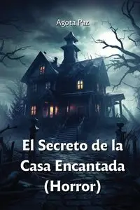 El Secreto de la  Casa Encantada  (Horror) - Paz Agota