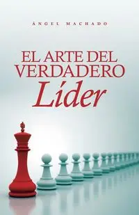 El arte del verdadero líder - Machado Ángel