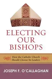 Electing Our Bishops - Joseph O'Callaghan