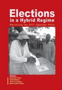 Elections in a Hybrid Regime. Revisiting the 2011 Ugandan Polls - Perrot Sandrine