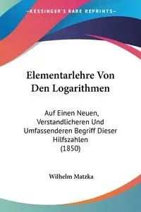 Elementarlehre Von Den Logarithmen - Wilhelm Matzka