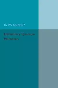 Elementary Quantum Mechanics - Gurney R. W