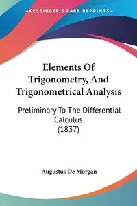 Elements Of Trigonometry, And Trigonometrical Analysis - Morgan Augustus De