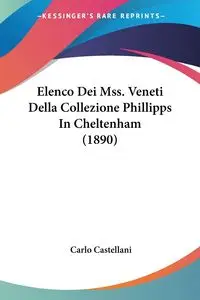 Elenco Dei Mss. Veneti Della Collezione Phillipps In Cheltenham (1890) - Carlo Castellani