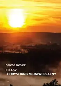 Eliasz i chrystianizm uniwersalny - Tomasz Konrad