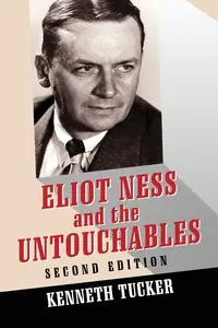 Eliot Ness and the Untouchables - Kenneth Tucker