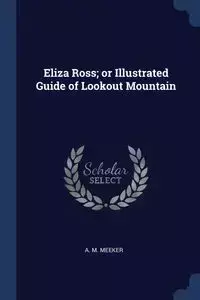 Eliza Ross; or Illustrated Guide of Lookout Mountain - Meeker A. M.