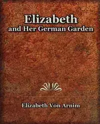 Elizabeth and Her German Garden (1898) - Von Elizabeth Arnim