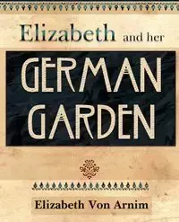 Elizabeth and Her German Garden (1898) - Von Elizabeth Arnim