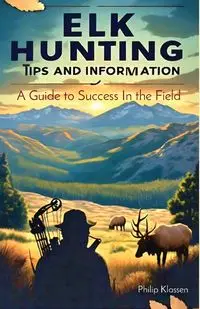 Elk Hunting Tips and Information - Philip Klassen