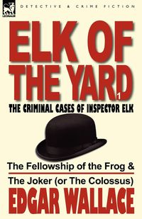 Elk of the Yard-The Criminal Cases of Inspector Elk - Edgar Wallace