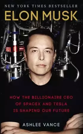 Elon Musk: How the Billionaire CEO of SpaceX and Tesla is Shaping our Future - Ashlee Vance