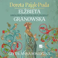 Elżbieta Granowska. Królowa Władysława Jagiełły CD - Dorota Pająk-Puda