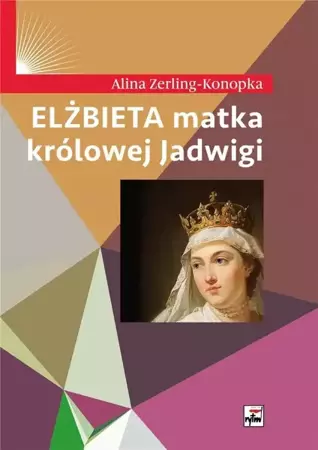 Elżbieta matka królowej Jadwigi w.2 - Alina Zerling-Konopka