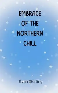 Embrace of the Northern Chill - Sterling Ryan